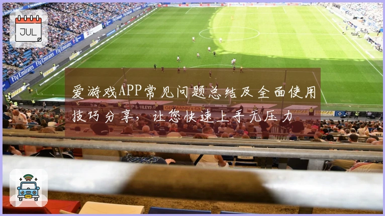爱游戏APP常见问题总结及全面使用技巧分享，让您快速上手无压力