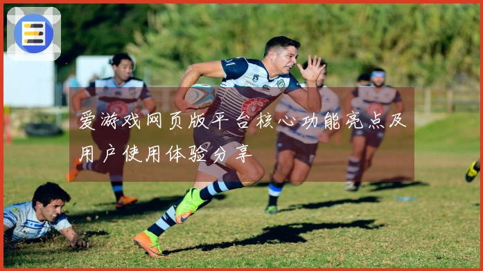 爱游戏网页版平台核心功能亮点及用户使用体验分享